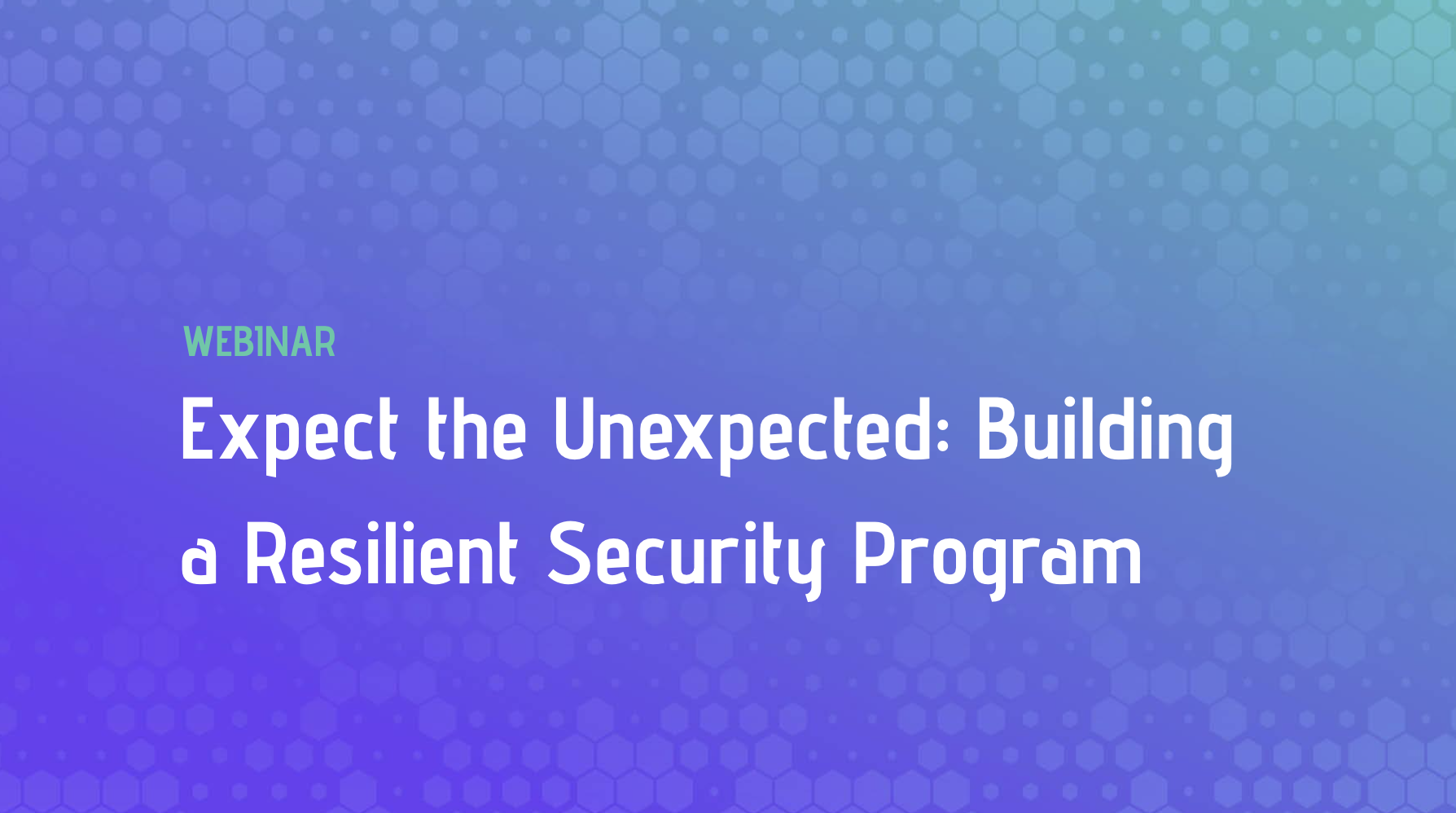 Expect the Unexpected: Building a Resilient Security Program
